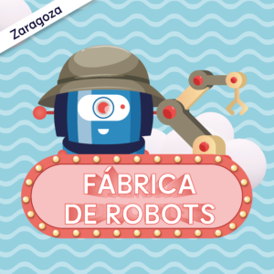 Fábrica de robots - 10 a 14 años - ZARAGOZA